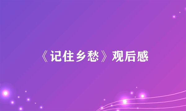 《记住乡愁》观后感