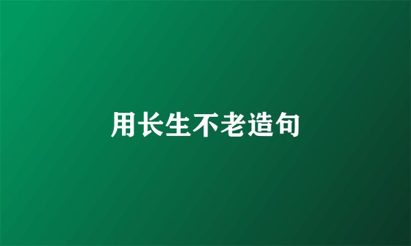 用长生不老造句