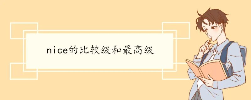 nice的比较级和最高级 简明释义