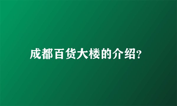 成都百货大楼的介绍？