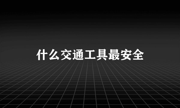 什么交通工具最安全
