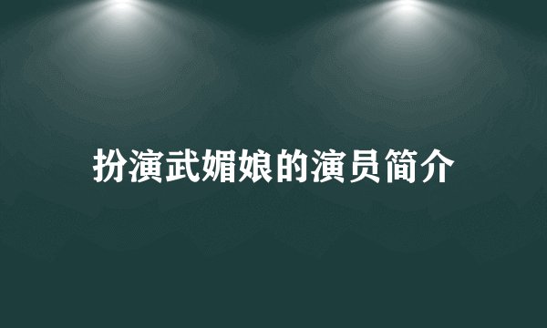 扮演武媚娘的演员简介