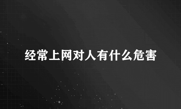 经常上网对人有什么危害