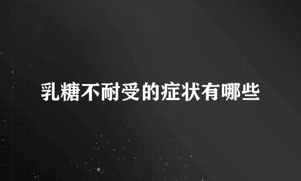 乳糖不耐受的症状有哪些