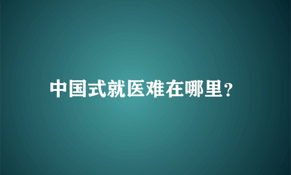 中国式就医难在哪里?