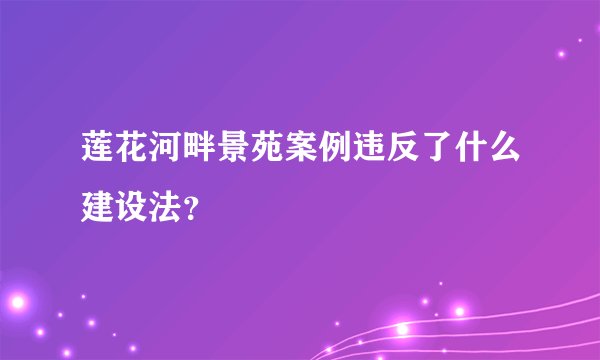 莲花河畔景苑案例违反了什么建设法?