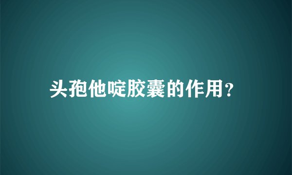 头孢他啶胶囊的作用？