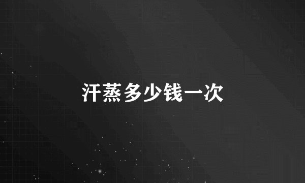 汗蒸多少钱一次