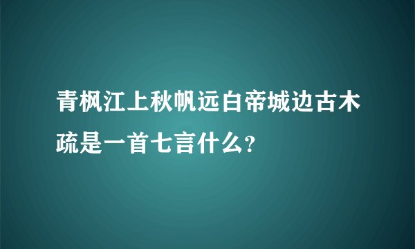 青枫江上秋帆远白帝城边古木疏是一首七言什么?