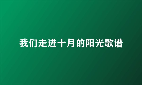 我们走进十月的阳光歌谱