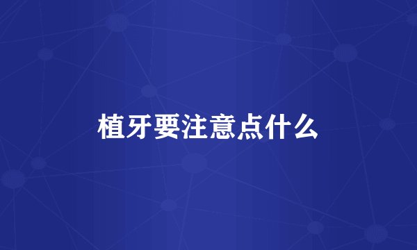 植牙要注意点什么
