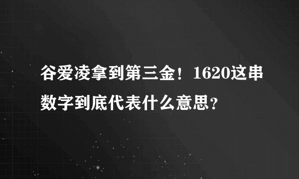 谷爱凌拿到第三金！1620这串数字到底代表什么意思？