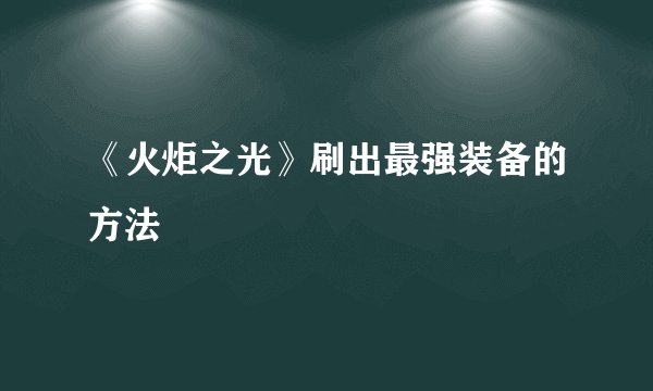 《火炬之光》刷出最强装备的方法