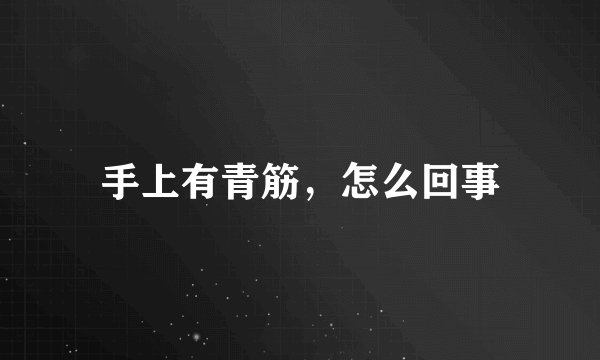 手上有青筋，怎么回事