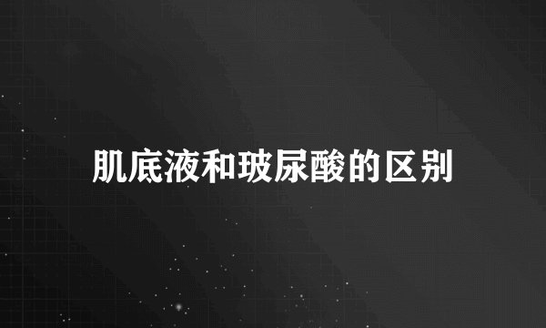 肌底液和玻尿酸的区别