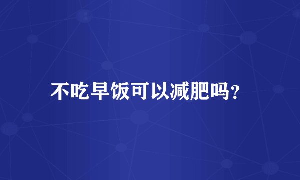 不吃早饭可以减肥吗？