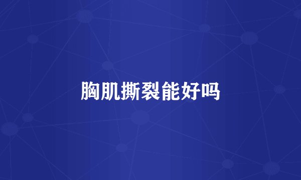 胸肌撕裂能好吗