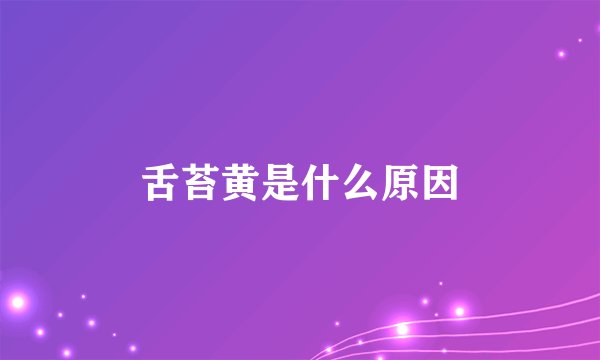 舌苔黄是什么原因