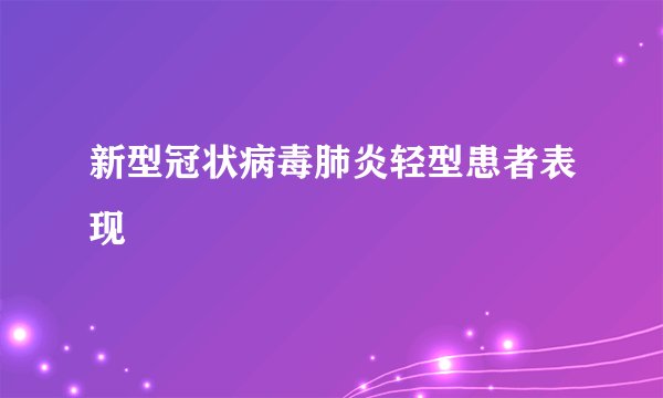 新型冠状病毒肺炎轻型患者表现