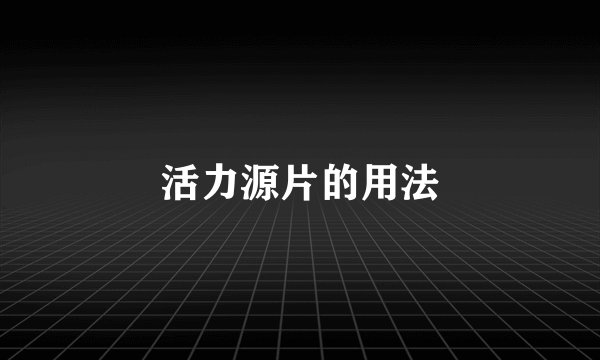 活力源片的用法