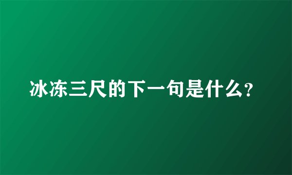 冰冻三尺的下一句是什么?