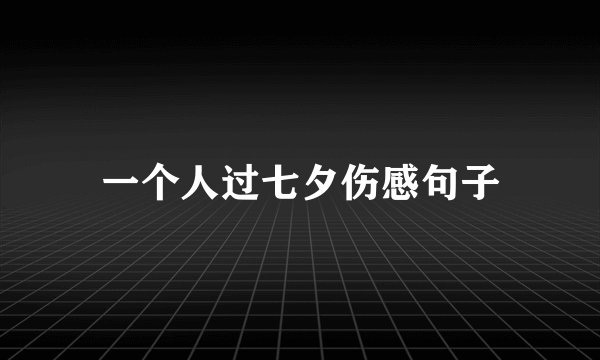 一个人过七夕伤感句子