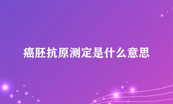 癌胚抗原测定是什么意思
