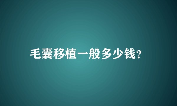 毛囊移植一般多少钱？