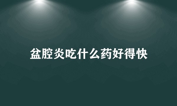 盆腔炎吃什么药好得快
