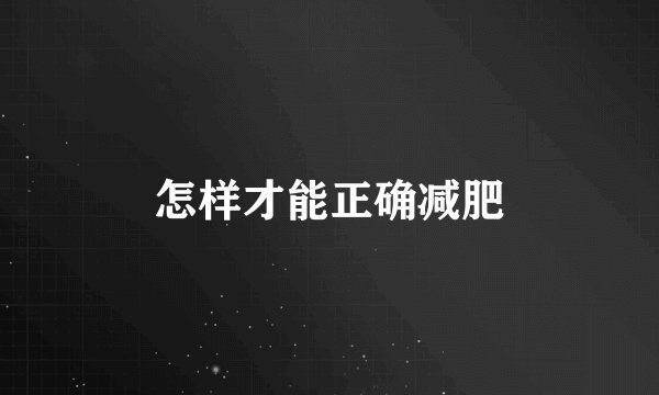 怎样才能正确减肥