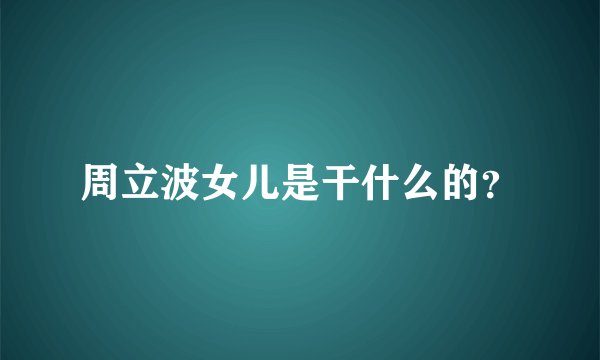 周立波女儿是干什么的？