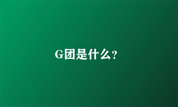G团是什么?