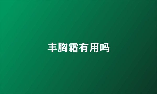 丰胸霜有用吗