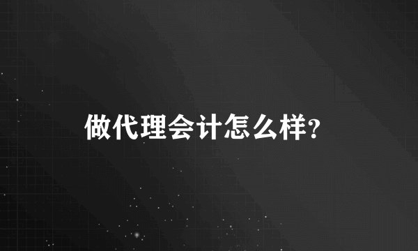 做代理会计怎么样？