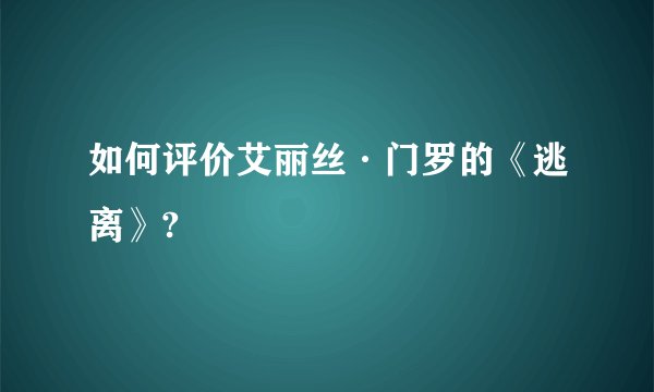如何评价艾丽丝·门罗的《逃离》?