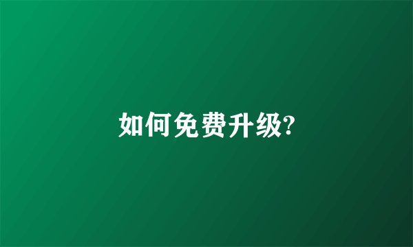 如何免费升级?