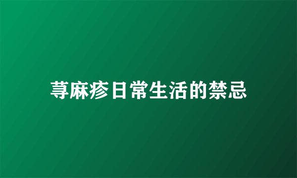 荨麻疹日常生活的禁忌