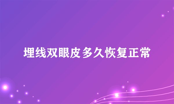埋线双眼皮多久恢复正常