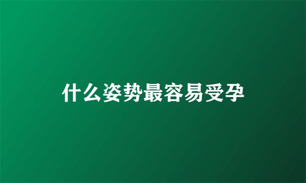 什么姿势最容易受孕