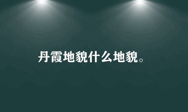 丹霞地貌什么地貌。