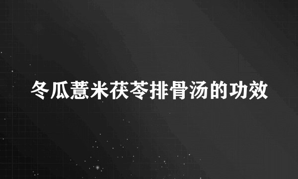 冬瓜薏米茯苓排骨汤的功效