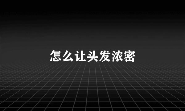 怎么让头发浓密