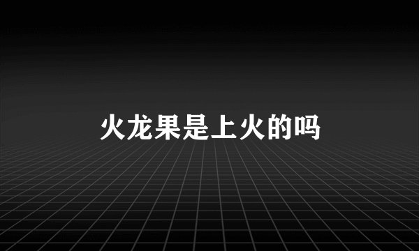 火龙果是上火的吗