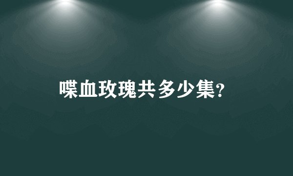 喋血玫瑰共多少集？