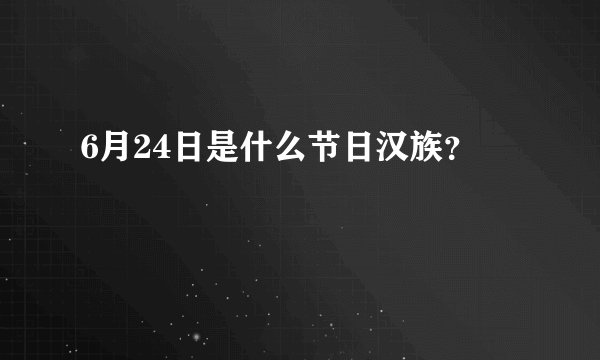 6月24日是什么节日汉族?