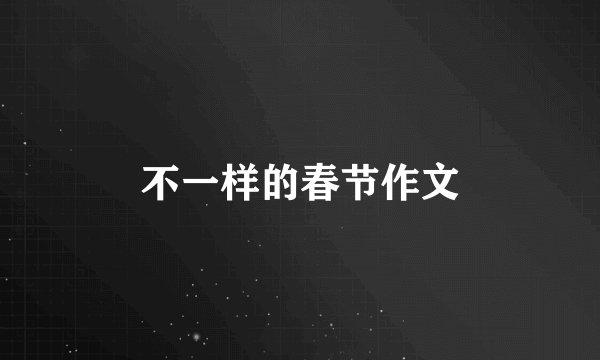 不一样的春节作文