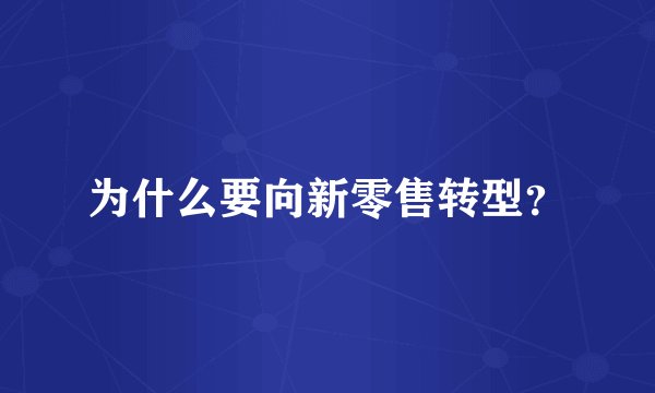 为什么要向新零售转型?