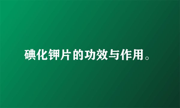 碘化钾片的功效与作用。