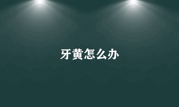 牙黄怎么办