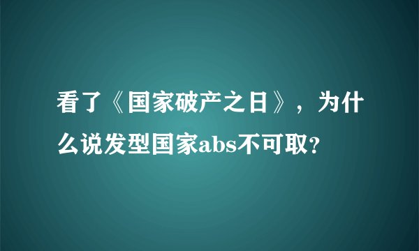 看了《国家破产之日》,为什么说发型国家abs不可取?